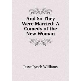 

Книга And So They Were Married: A Comedy of the New Woman