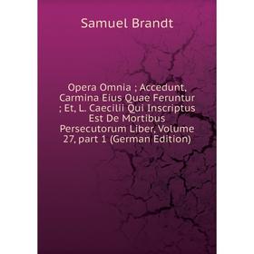 

Книга Opera Omnia; Accedunt, Carmina Eius Quae Feruntur; Et, L Caecilii Qui Inscriptus Est De Mortibus Persecutorum Liber, Volume 27, part 1 Editio