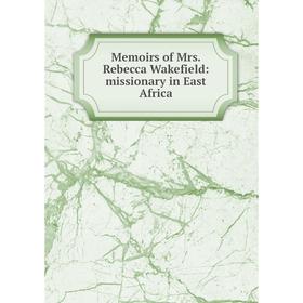

Книга Memoirs of Mrs Rebecca Wakefield: missionary in East Africa