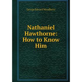 

Книга Nathaniel Hawthorne: How to Know Him