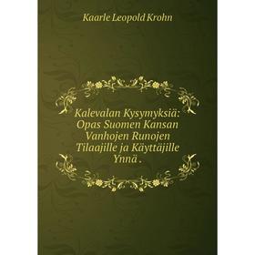 

Книга Kalevalan Kysymyksiä: Opas Suomen Kansan Vanhojen Runojen Tilaajille ja Käyttäjille Ynnä.