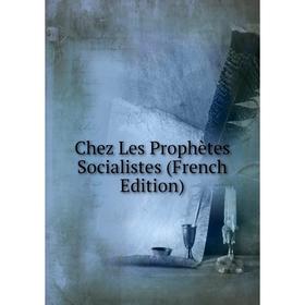 

Книга Chez Les Prophètes Socialistes (French Edition)