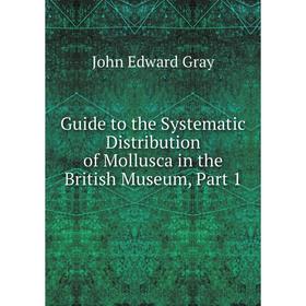 

Книга Guide to the Systematic Distribution of Mollusca in the British Museum, Part 1