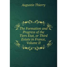 

Книга The Formation and Progress of the Tiers Etat, or Third Estate in France, Volume II