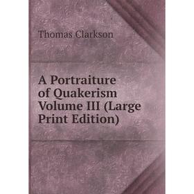 

Книга A Portraiture of Quakerism Volume III (Large Print Edition)