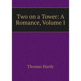 

Книга Two on a Tower: A Romance, Volume I