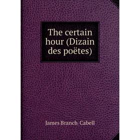 

Книга The certain hour (Dizain des poëtes)