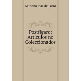 

Книга Postfigaro: Articulos no Coleccionados