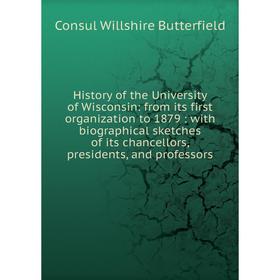 

Книга History of the University of Wisconsin: from its first organization to 1879