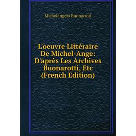 

Книга L'oeuvre littéraire De Michel-Ange: D'après Les Archives Buonarotti
