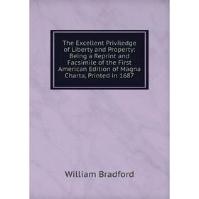 

Книга The Excellent Priviledge of Liberty and Property: Being a Reprint and Facsimile of the First American Edition of Magna Charta, Printed in 1687