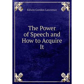 

Книга The Power of Speech and How to Acquire It