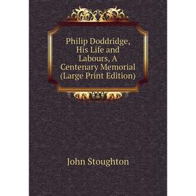 

Книга Philip Doddridge, His Life and Labours, A Centenary Memorial (Large Print Edition)