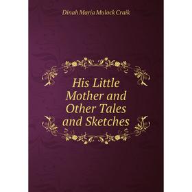 

Книга His Little Mother and Other Tales and Sketches