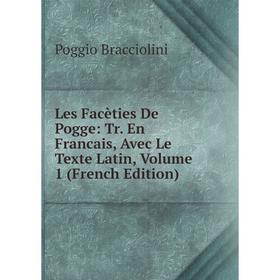 

Книга Les Facèties De Pogge: Tr En Francais, Avec Le Texte Latin, Volume 1