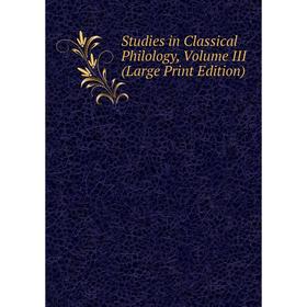 

Книга Studies in Classical Philology, Volume III (Large Print Edition)