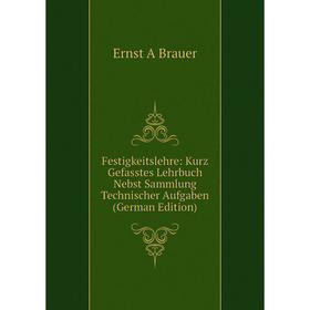 

Книга Festigkeitslehre: Kurz Gefasstes Lehrbuch Nebst Sammlung Technischer Aufgaben (German Edition)