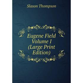 

Книга Eugene Field Volume I (Large Print Edition)