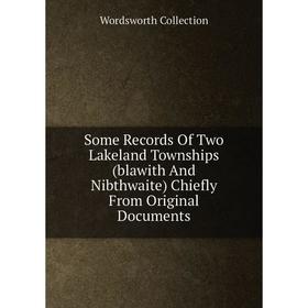 

Книга Some Records Of Two Lakeland Townships (blawith And Nibthwaite) Chiefly From Original Documents