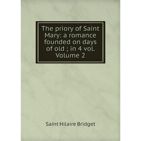 

Книга The priory of Saint Mary: a romance founded on days of old; in 4 vol. Volume 2