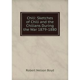 

Книга Chili: Sketches of Chili and the Chilians During the War 1879-1880