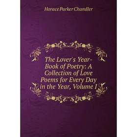 

Книга The Lover's Year-Book of Poetry: A Collection of Love Poems for Every Day in the Year, Volume I