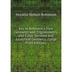 

Книга Key to Robinson's New Geometry and Trigonometry, and Conic Sections and Analytical Geometry (Large Print Edition)