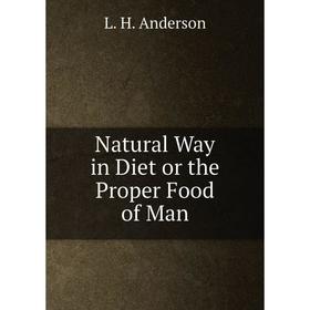 

Книга Natural Way in Diet or the Proper Food of Man