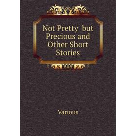 

Книга Not Pretty but Precious and Other Short Stories