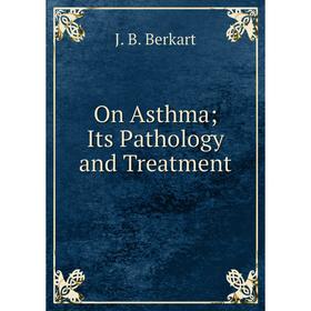 

Книга On AsthmaIts Pathology and Treatment