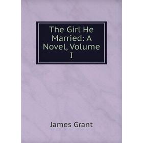 

Книга The Girl He Married: A Novel, Volume I