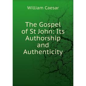 

Книга The Gospel of St John: Its Authorship and Authenticity