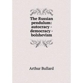 

Книга The Russian pendulum: autocracy - democracy - bolshevism