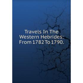 

Книга Travels In The Western Hebrides: From 1782 To 1790.