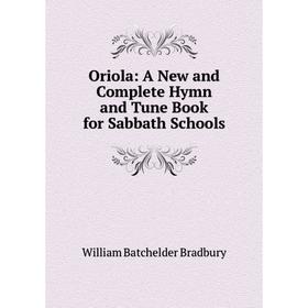 

Книга Oriola: A New and Complete Hymn and Tune Book for Sabbath Schools