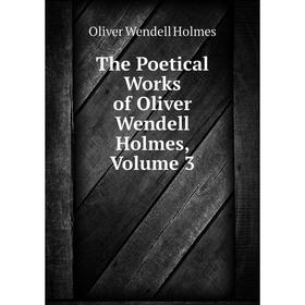 

Книга The Poetical Works of Oliver Wendell Holmes, Volume 3