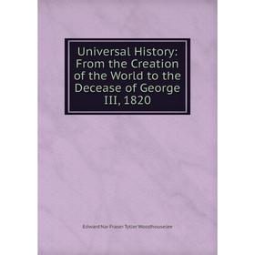 

Книга Universal History: From the Creation of the World to the Decease of George III, 1820