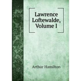 

Книга Lawrence Loftewalde, Volume I