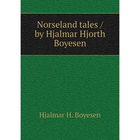 

Книга Norseland tales / by Hjalmar Hjorth Boyesen