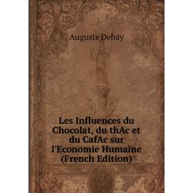 

Книга Les Influences du Chocolat, du thAc et du CafAc sur l'Economie Humaine