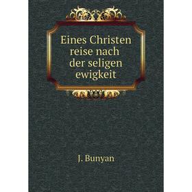 

Книга Eines Christen reise nach der seligen ewigkeit