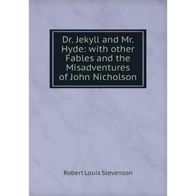 

Книга Dr. Jekyll and Mr. Hyde: with other Fables and the Misadventures of John Nicholson