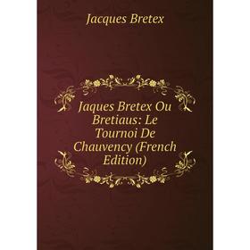 

Книга Jaques Bretex Ou Bretiaus: Le Tournoi De Chauvency