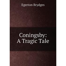 

Книга Coningsby: A Tragic Tale