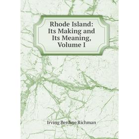 

Книга Rhode Island: Its Making and Its Meaning, Volume I