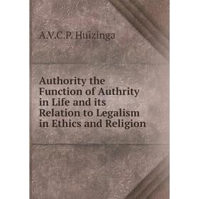 

Книга Authority the Function of Authrity in Life and its Relation to Legalism in Ethics and Religion