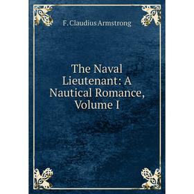 

Книга The Naval Lieutenant: A Nautical Romance, Volume I