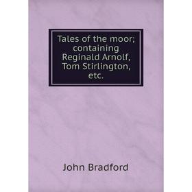 

Книга Tales of the moor; containing Reginald Arnolf, Tom Stirlington, etc.