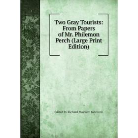 

Книга Two Gray Tourists: From Papers of Mr. Philemon Perch (Large Print Edition)