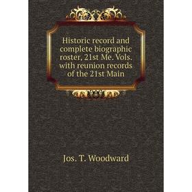 

Книга Historic record and complete biographic roster, 21st Me. Vols. with reunion records of the 21st Main